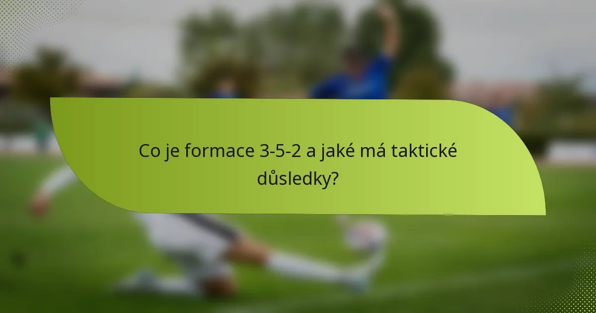Co je formace 3-5-2 a jaké má taktické důsledky?
