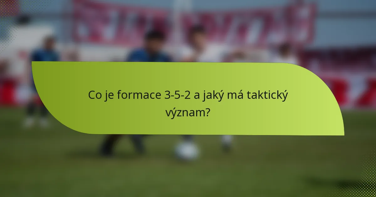 Co je formace 3-5-2 a jaký má taktický význam?