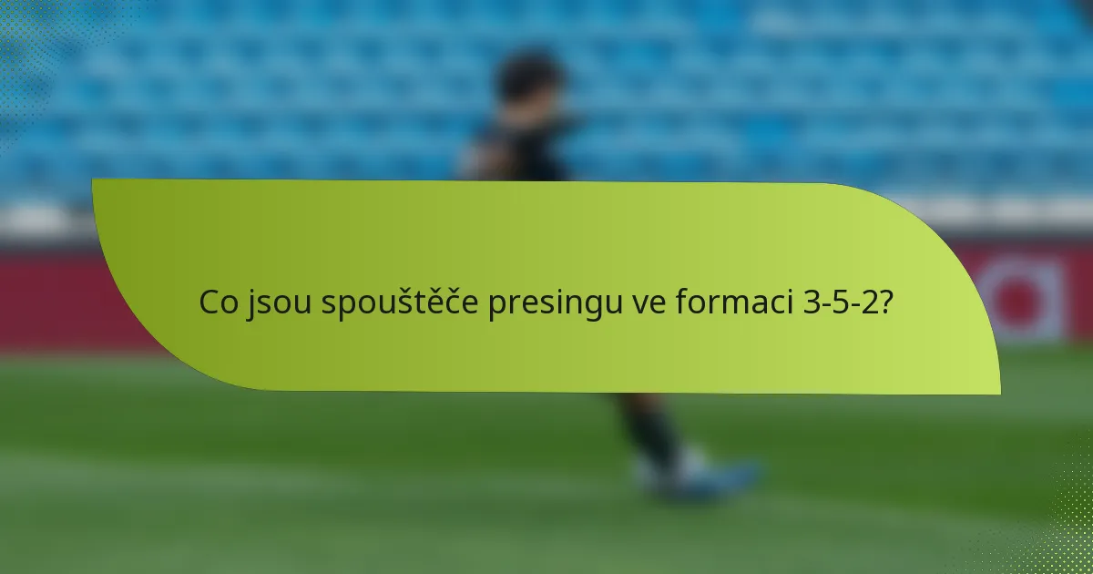 Co jsou spouštěče presingu ve formaci 3-5-2?