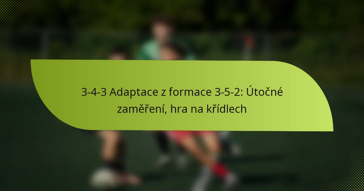 3-4-3 Adaptace z formace 3-5-2: Útočné zaměření, hra na křídlech