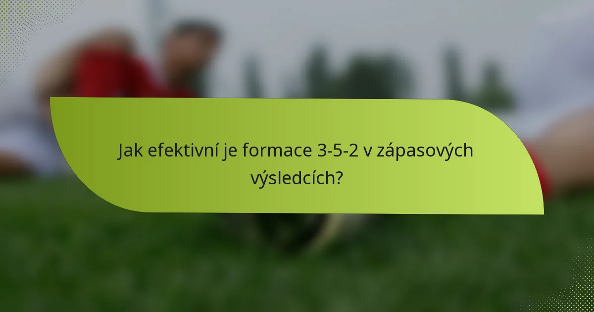 Jak efektivní je formace 3-5-2 v zápasových výsledcích?