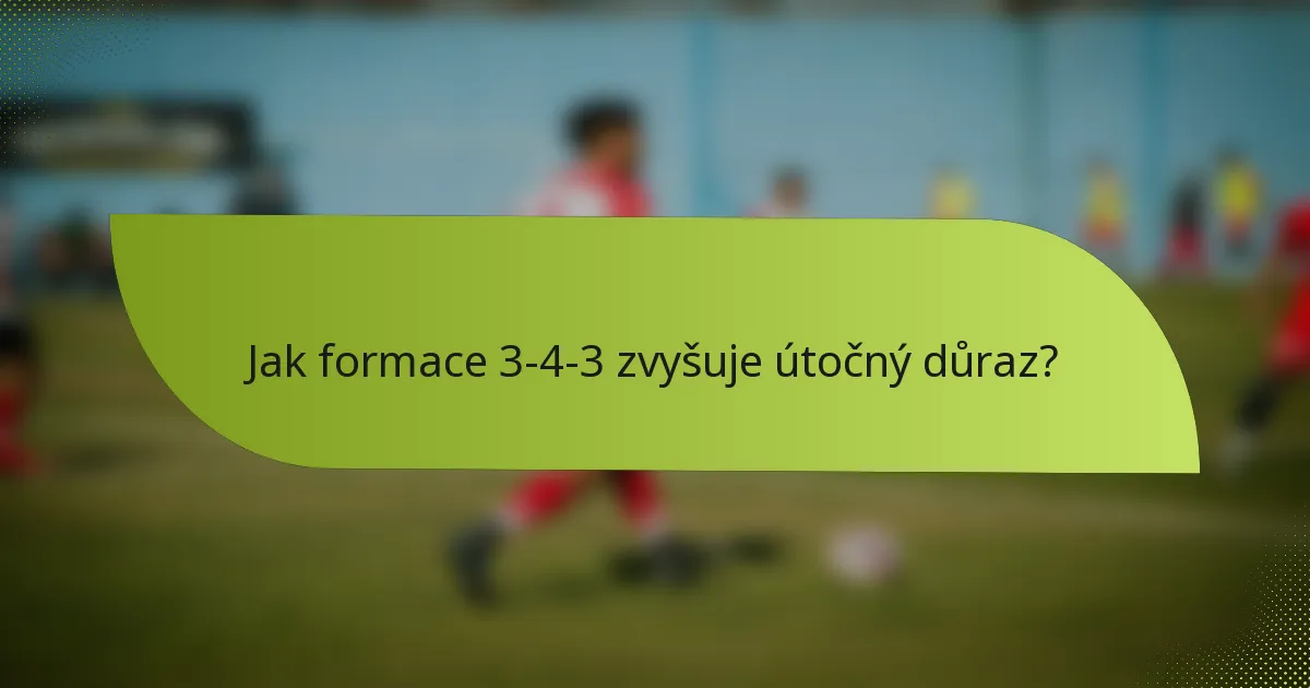 Jak formace 3-4-3 zvyšuje útočný důraz?