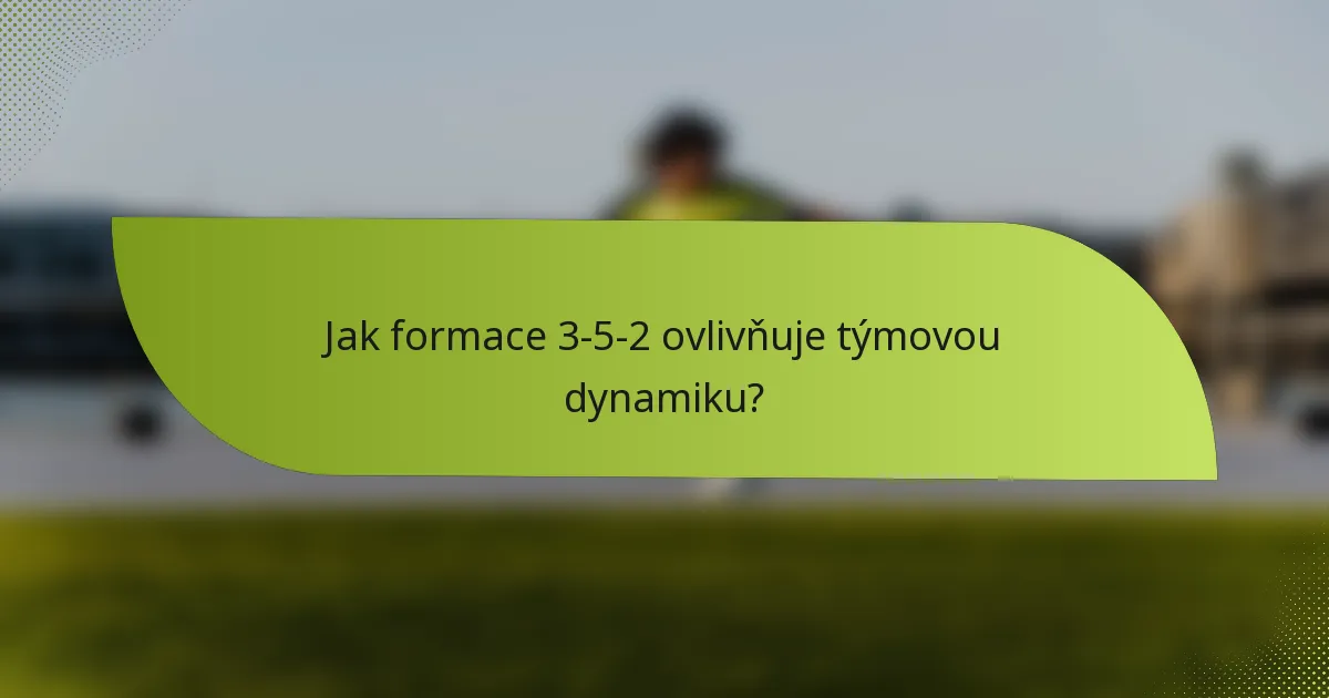 Jak formace 3-5-2 ovlivňuje týmovou dynamiku?