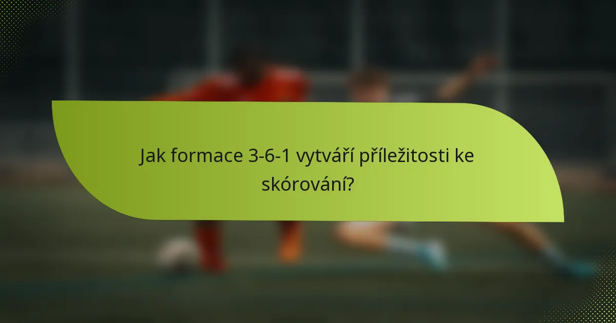 Jak formace 3-6-1 vytváří příležitosti ke skórování?
