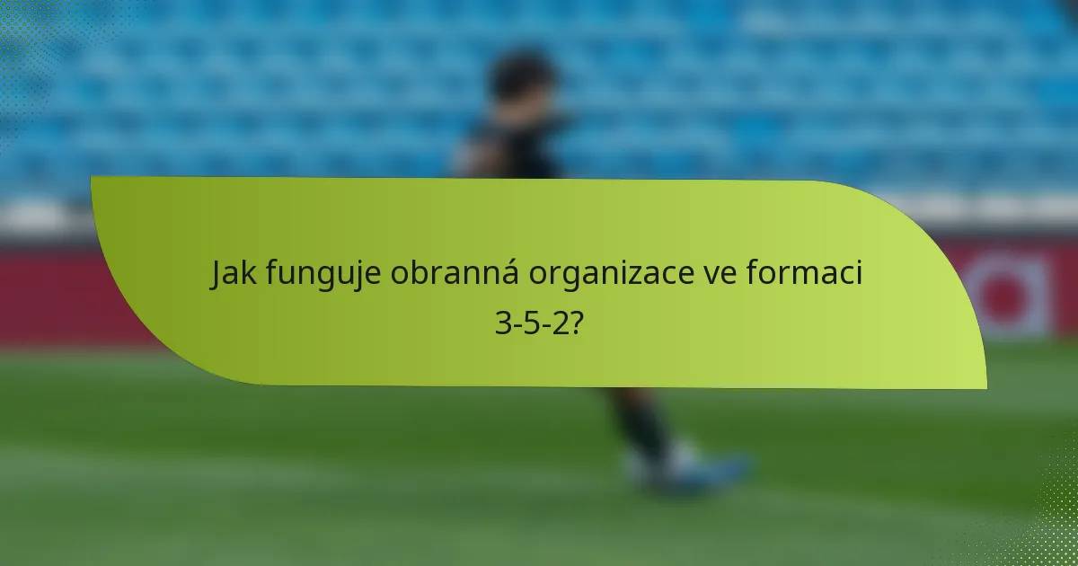 Jak funguje obranná organizace ve formaci 3-5-2?