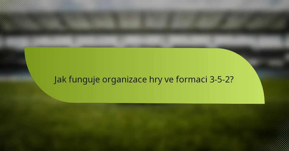 Jak funguje organizace hry ve formaci 3-5-2?