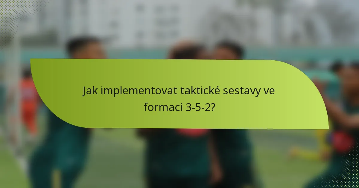 Jak implementovat taktické sestavy ve formaci 3-5-2?