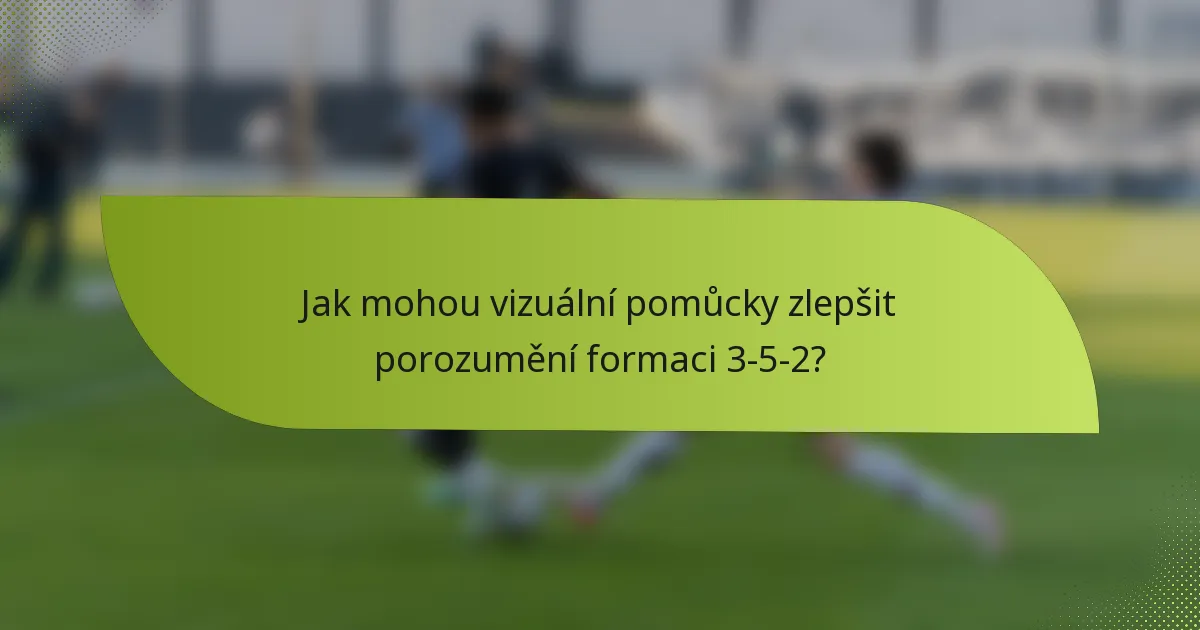Jak mohou vizuální pomůcky zlepšit porozumění formaci 3-5-2?
