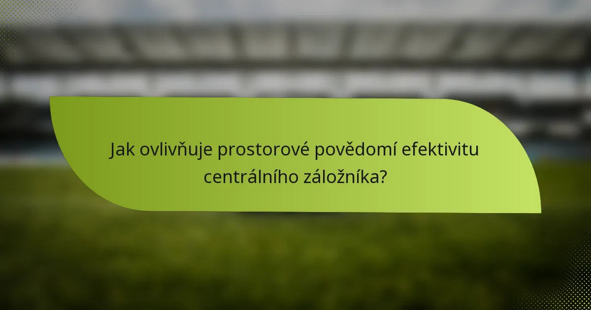 Jak ovlivňuje prostorové povědomí efektivitu centrálního záložníka?