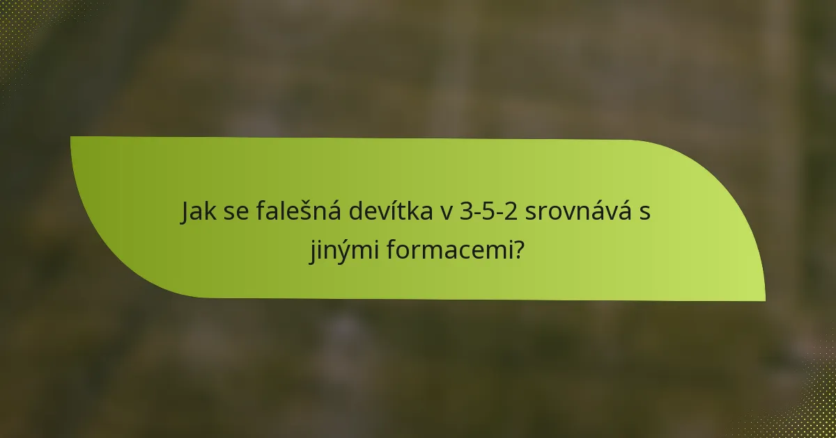Jak se falešná devítka v 3-5-2 srovnává s jinými formacemi?