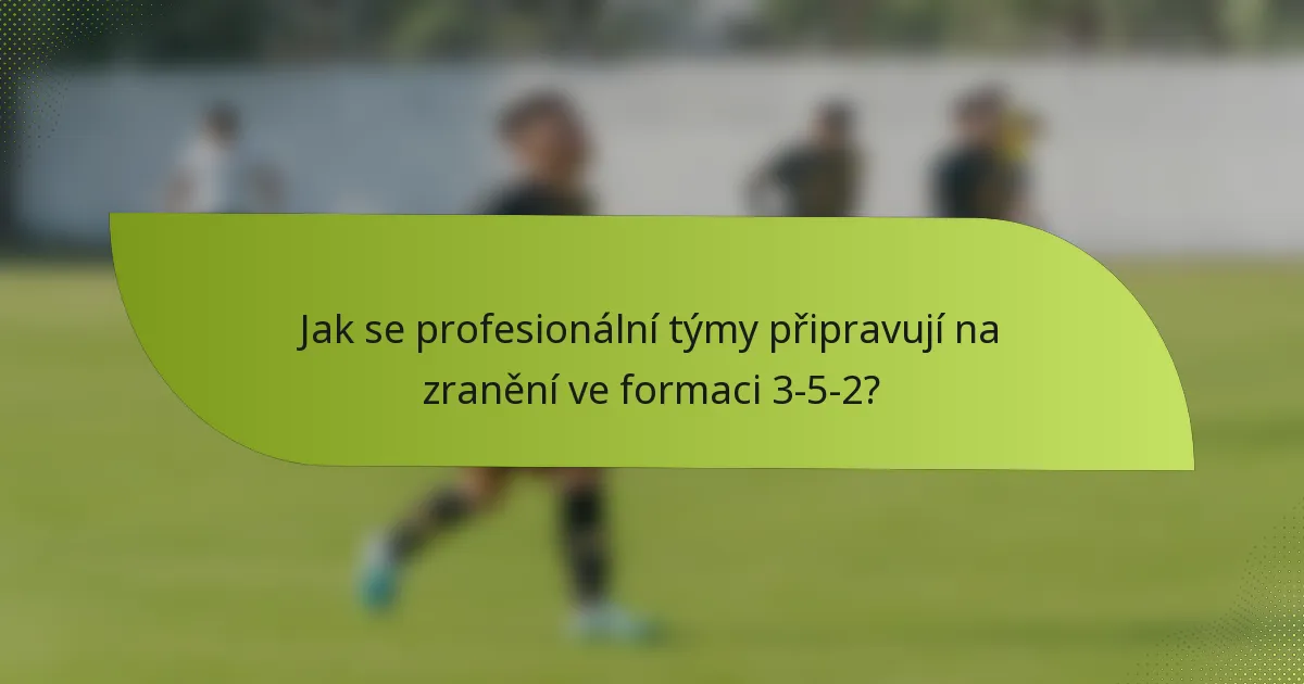 Jak se profesionální týmy připravují na zranění ve formaci 3-5-2?