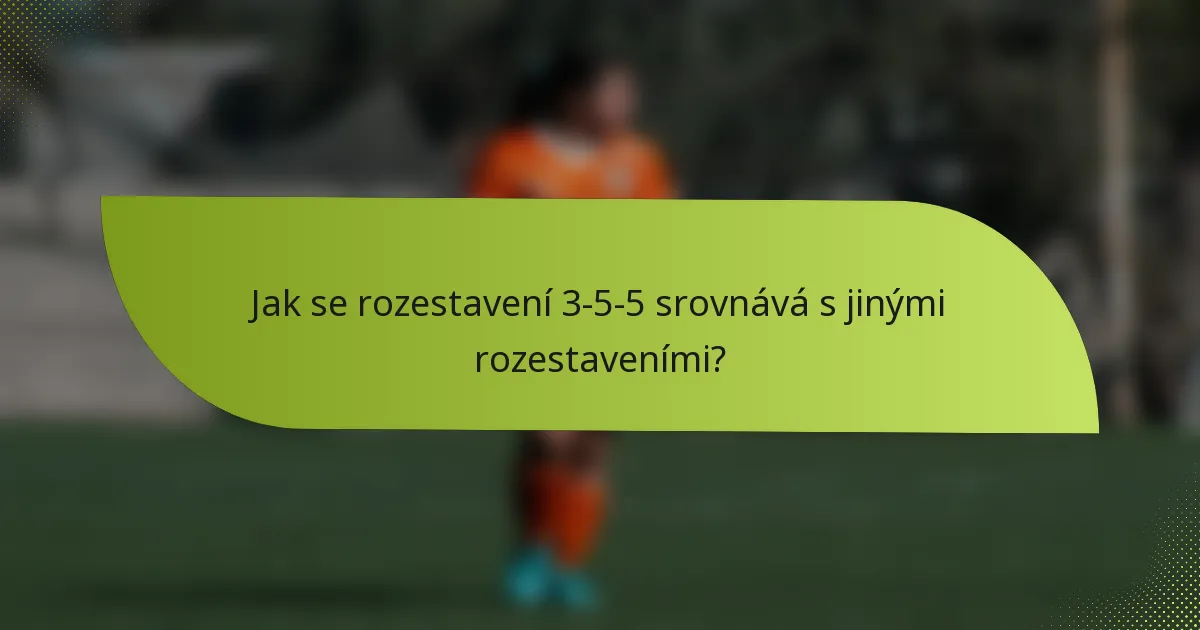 Jak se rozestavení 3-5-5 srovnává s jinými rozestaveními?