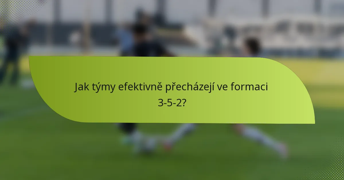 Jak týmy efektivně přecházejí ve formaci 3-5-2?