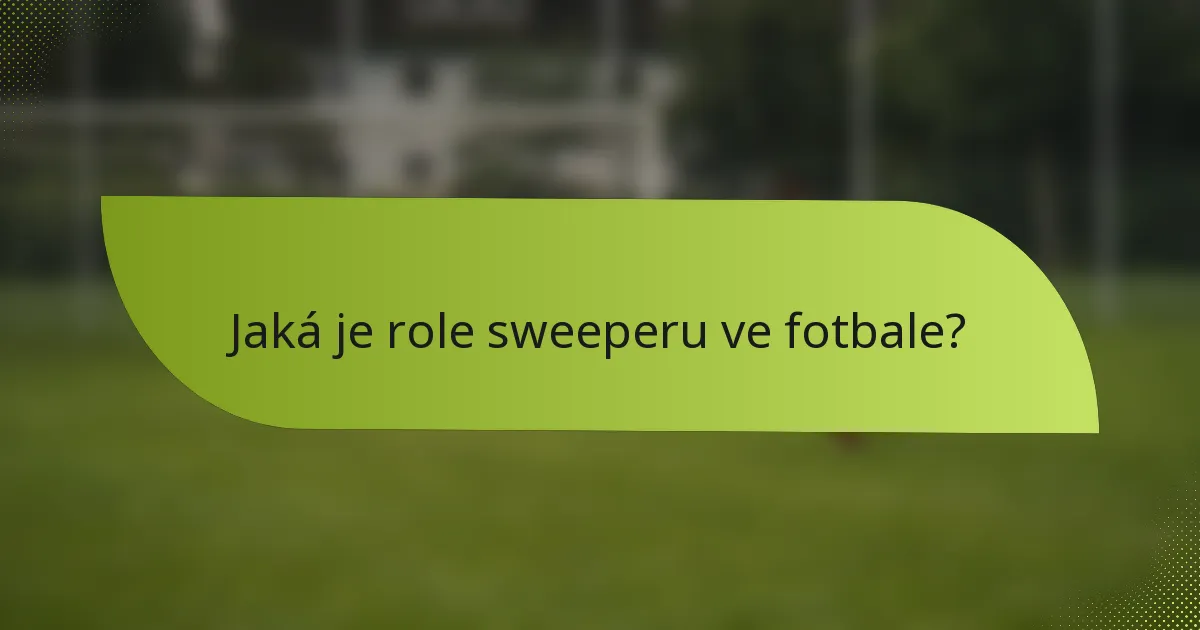 Jaká je role sweeperu ve fotbale?