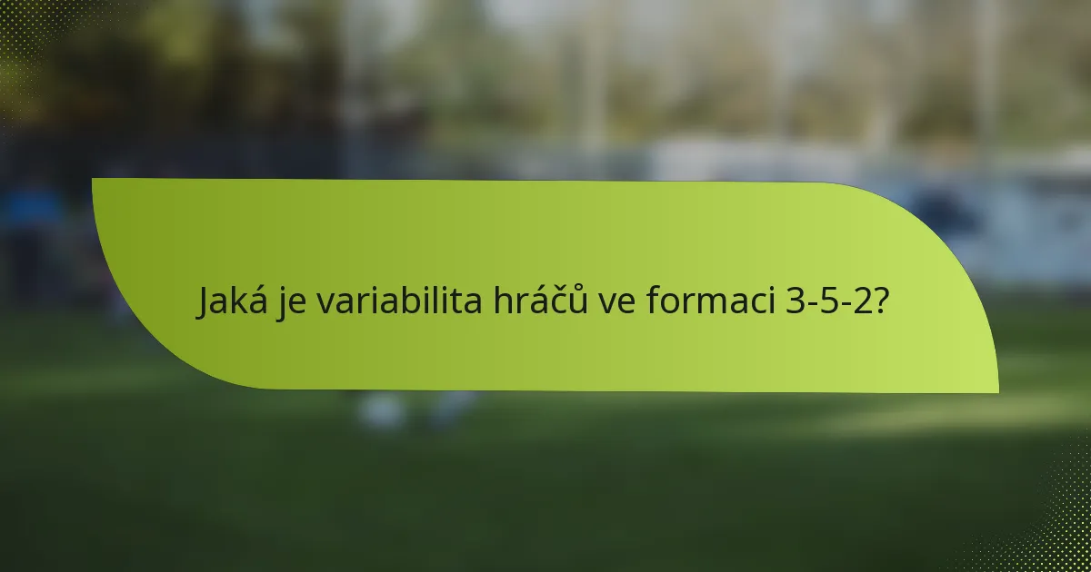 Jaká je variabilita hráčů ve formaci 3-5-2?