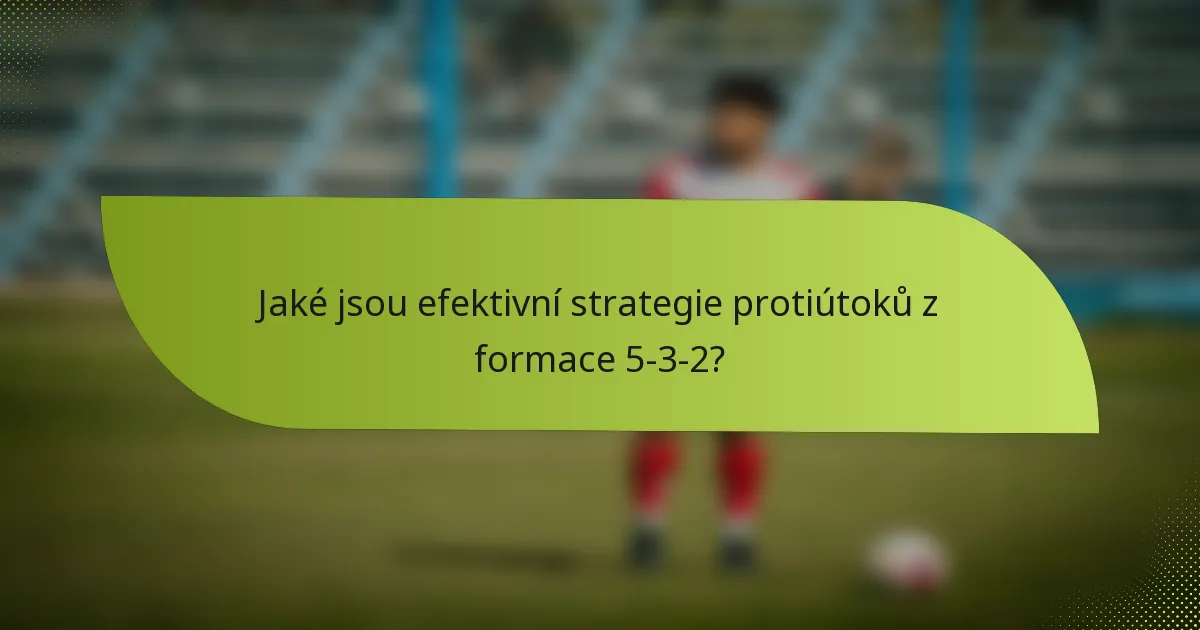 Jaké jsou efektivní strategie protiútoků z formace 5-3-2?