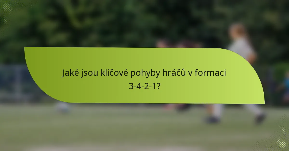 Jaké jsou klíčové pohyby hráčů v formaci 3-4-2-1?