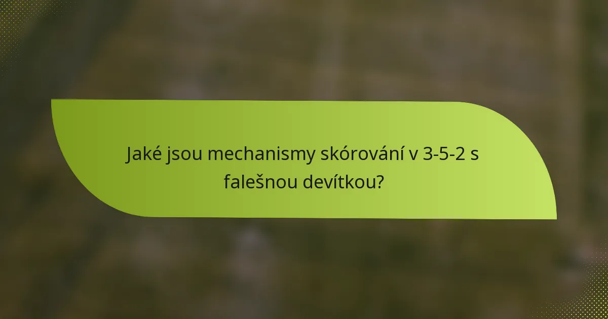 Jaké jsou mechanismy skórování v 3-5-2 s falešnou devítkou?