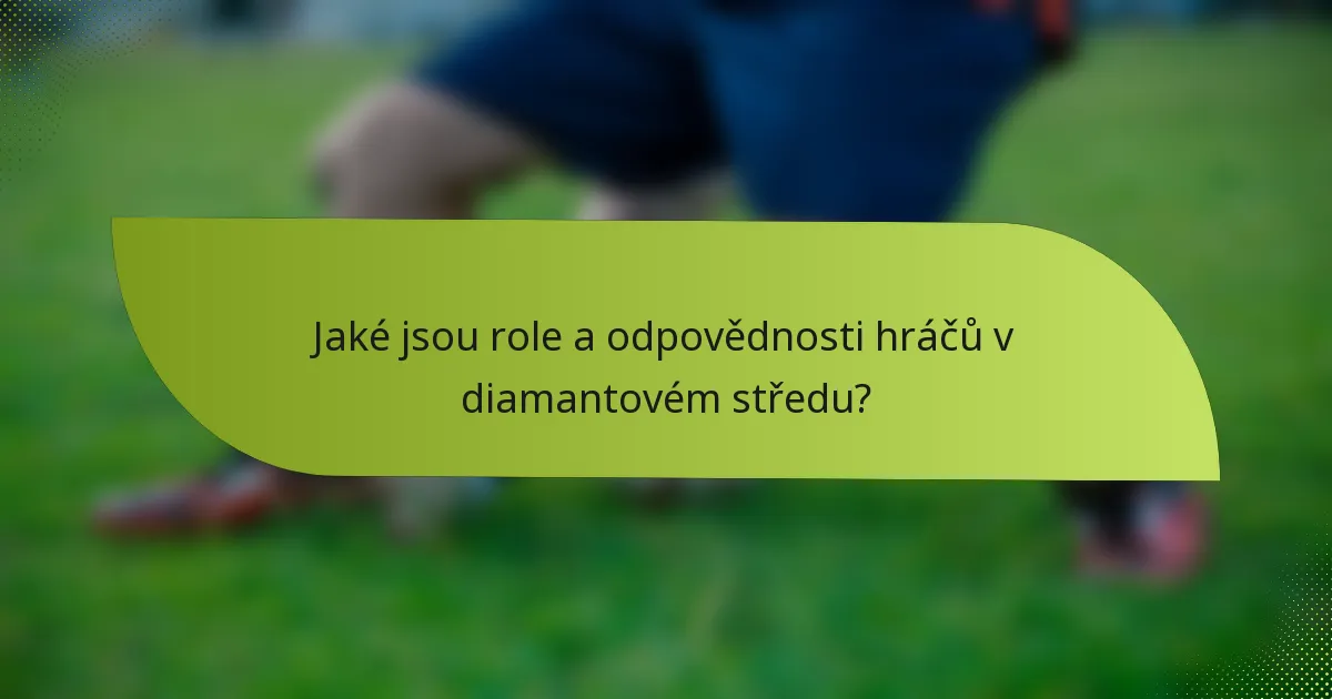 Jaké jsou role a odpovědnosti hráčů v diamantovém středu?
