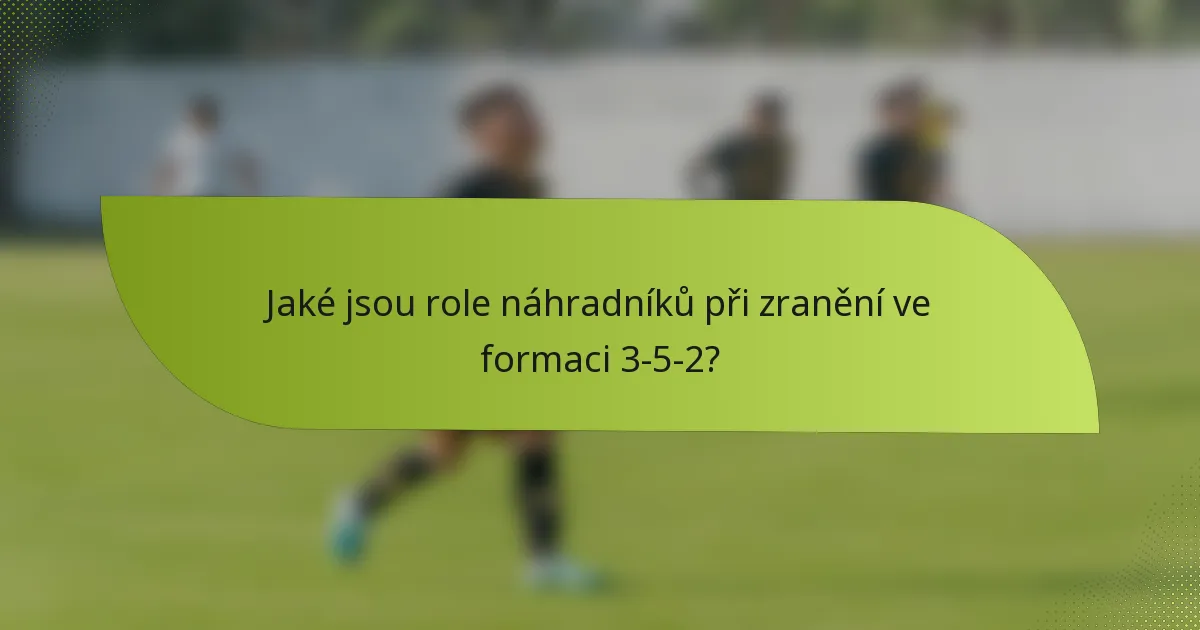 Jaké jsou role náhradníků při zranění ve formaci 3-5-2?