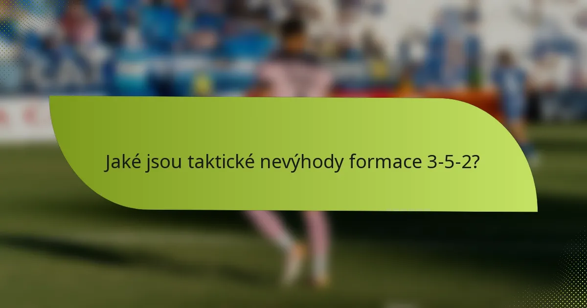 Jaké jsou taktické nevýhody formace 3-5-2?
