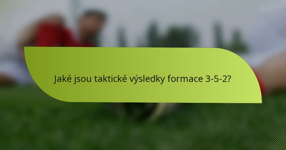 Jaké jsou taktické výsledky formace 3-5-2?