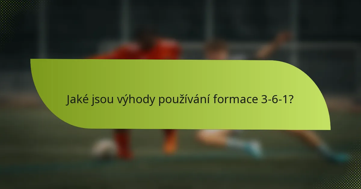 Jaké jsou výhody používání formace 3-6-1?