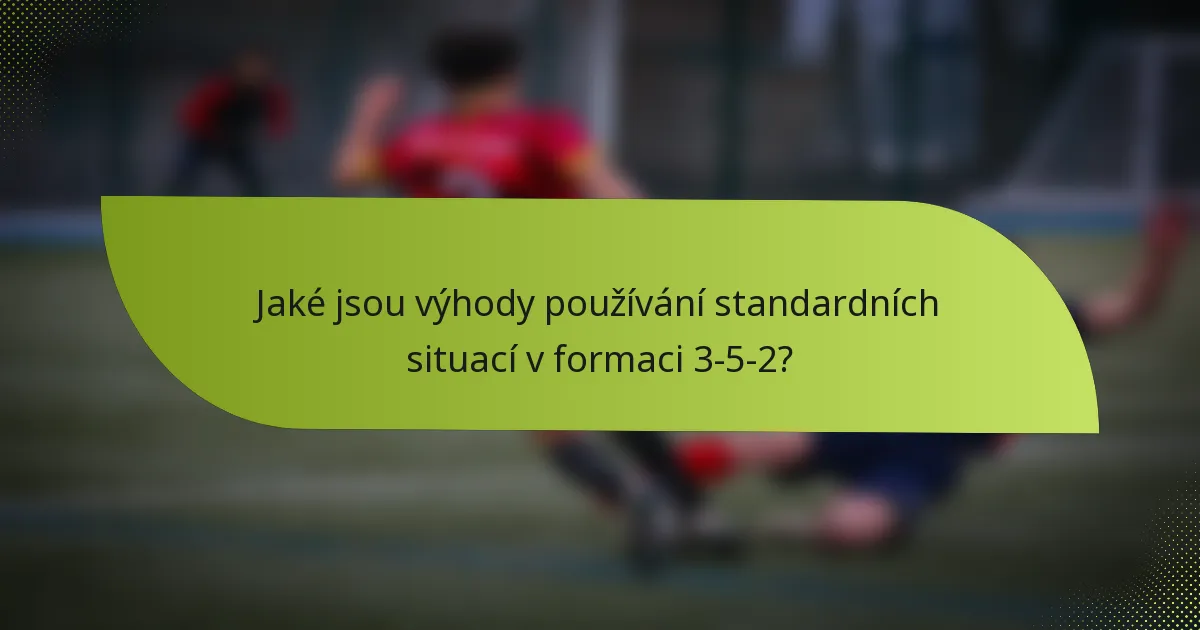 Jaké jsou výhody používání standardních situací v formaci 3-5-2?