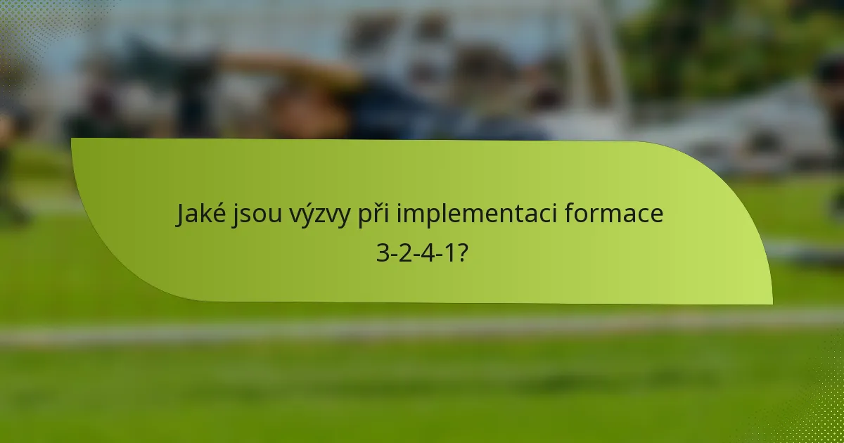 Jaké jsou výzvy při implementaci formace 3-2-4-1?
