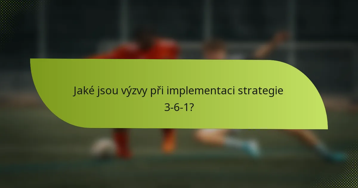 Jaké jsou výzvy při implementaci strategie 3-6-1?