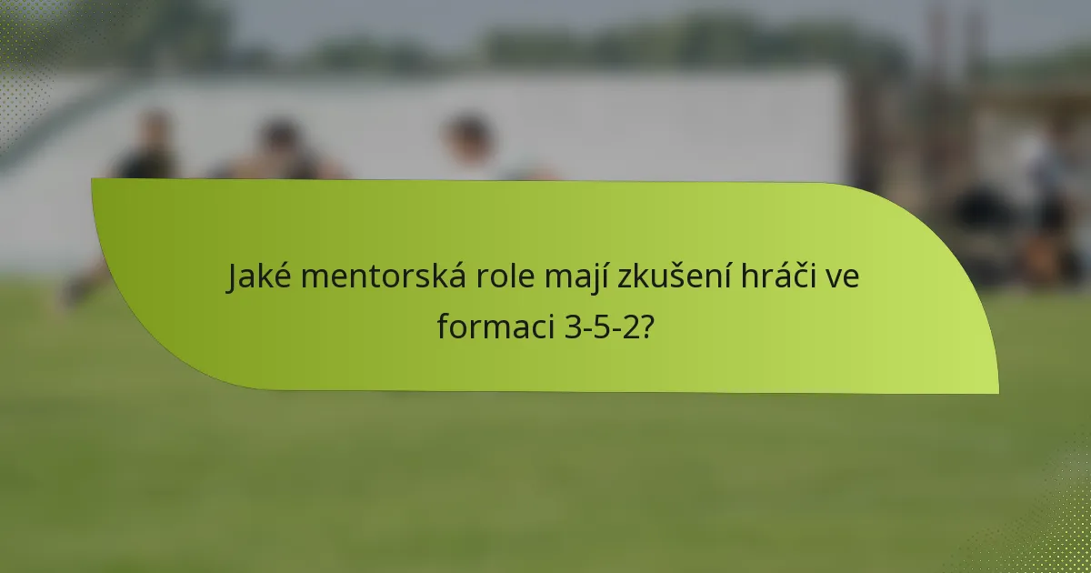 Jaké mentorská role mají zkušení hráči ve formaci 3-5-2?