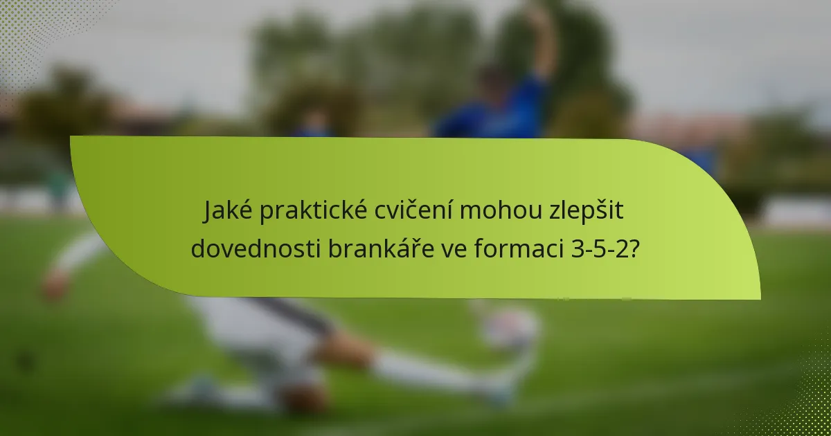 Jaké praktické cvičení mohou zlepšit dovednosti brankáře ve formaci 3-5-2?