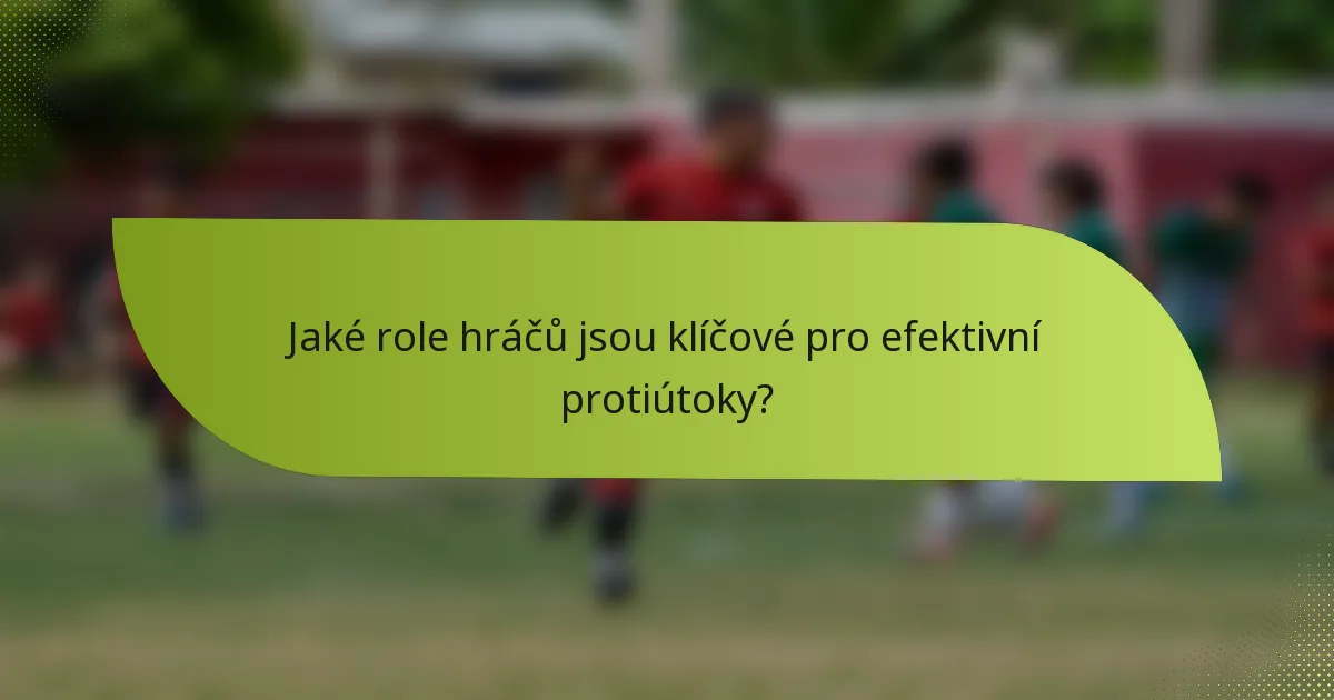 Jaké role hráčů jsou klíčové pro efektivní protiútoky?