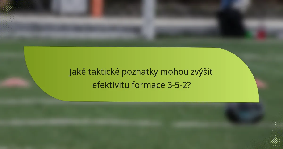 Jaké taktické poznatky mohou zvýšit efektivitu formace 3-5-2?
