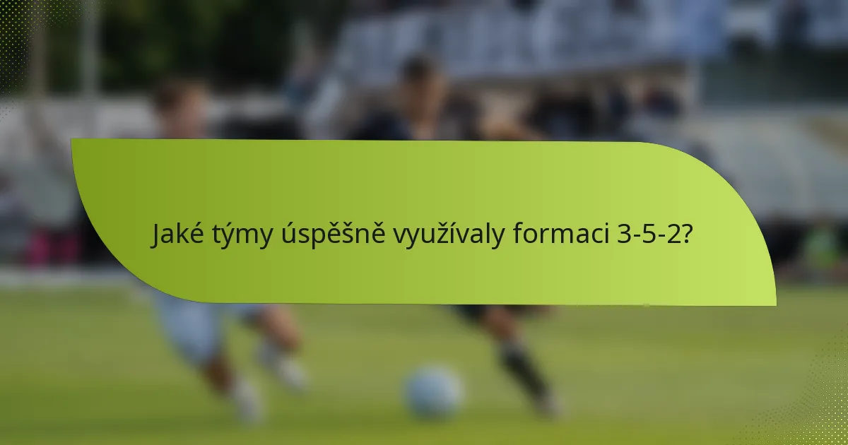 Jaké týmy úspěšně využívaly formaci 3-5-2?