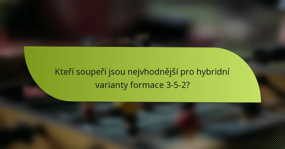 Kteří soupeři jsou nejvhodnější pro hybridní varianty formace 3-5-2?