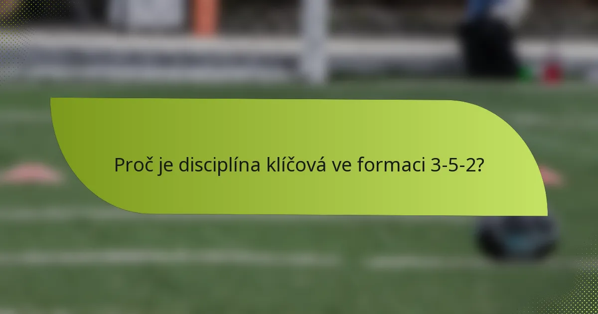 Proč je disciplína klíčová ve formaci 3-5-2?